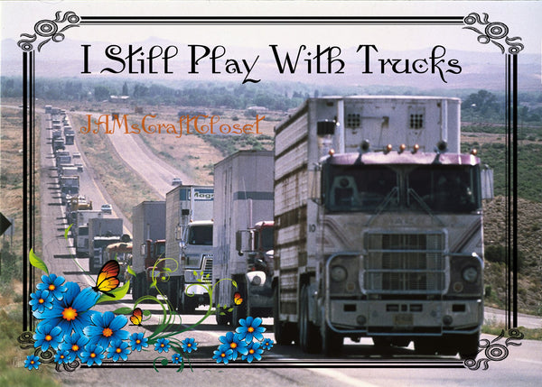 I STILL PLAY WITH TRUCKS - DIGITAL GRAPHICS  My digital SVG, PNG and JPEG Graphic downloads for the creative crafter are graphic files for those that use the Sublimation or Waterslide techniques - JAMsCraftCloset