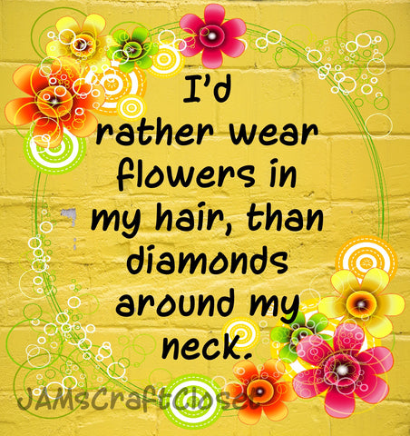 I WOULD RATHER WEAR FLOWERS IN MY HAIR - DIGITAL GRAPHICS  My digital SVG, PNG and JPEG Graphic downloads for the creative crafter are graphic files for those that use the Sublimation or Waterslide techniques - JAMsCraftCloset