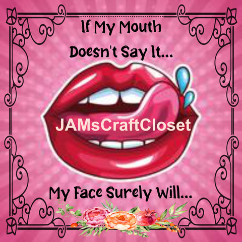 IF MY MOUTH DOESNT SAY IT MY FACE WILL -  DIGITAL GRAPHICS  My digital SVG, PNG and JPEG Graphic downloads for the creative crafter are graphic files for those that use the Sublimation or Waterslide techniques on - JAMsCraftCloset