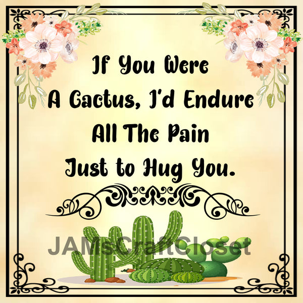 IF I WERE A CACTUS I WOULD ENDURE THE PAIN TO HUG YOU Cactus Quote - DIGITAL GRAPHICS  My digital SVG, PNG and JPEG Graphic downloads for the creative crafter are graphic files for those that use the Sublimation or Waterslide techniques - JAMsCraftCloset