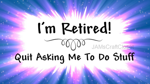 I AM RETIRED - DIGITAL GRAPHICS  This file contains 4 graphics..  My digital PNG and JPEG Graphic downloads for the creative crafter are graphic files for those that use the Sublimation or Waterslide techniques - JAMsCraftCloset