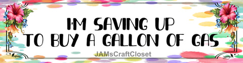 BUMPER STICKER Digital Graphic Sublimation Design SVG-PNG-JPEG Download IM SAVING UP TO BUY A GALLON OF GAS Crafters Delight - JAMsCraftCloset