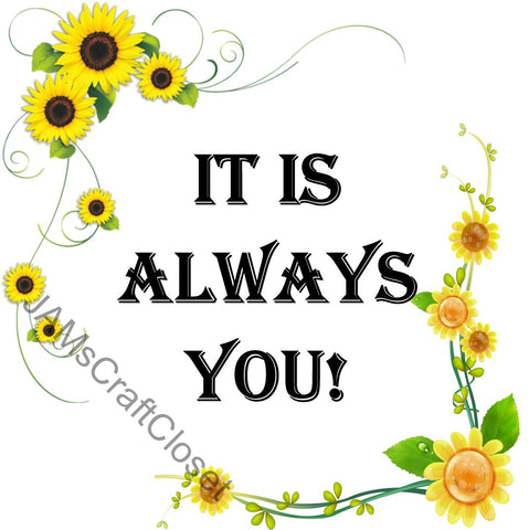 IT IS ALWAYS YOU - DIGITAL GRAPHICS  This file contains 4 graphics...  My digital PNG and JPEG Graphic downloads for the creative crafter are graphic files for those that use the Sublimation or Waterslide techniques - JAMsCraftCloset