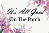 IT IS ALL GOOD ON THE PORCH - DIGITAL GRAPHICS  This file contains 4 graphics..  My digital PNG and JPEG Graphic downloads for the creative crafter are graphic files for those that use the Sublimation or Waterslide techniques - JAMsCraftCloset