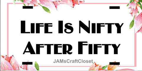 License Vanity Plate Front Plate Clever Funny Custom Plate Car Tag LIFE IS NIFTY AFTER FIFTY Sublimation on Metal Gift Idea - JAMsCraftCloset