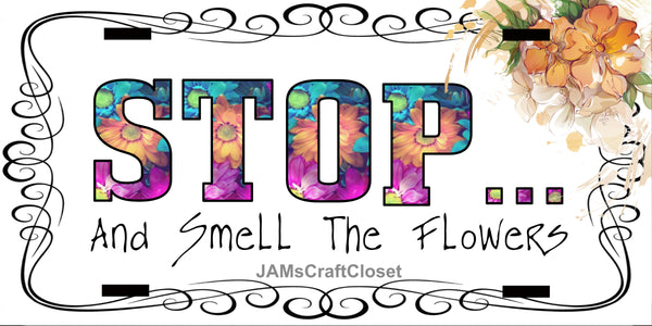Digital Graphic Design SVG-PNG-JPEG Download STOP AND SMELL THE FLOWERS Positive Saying Crafters Delight - JAMsCraftCloset
