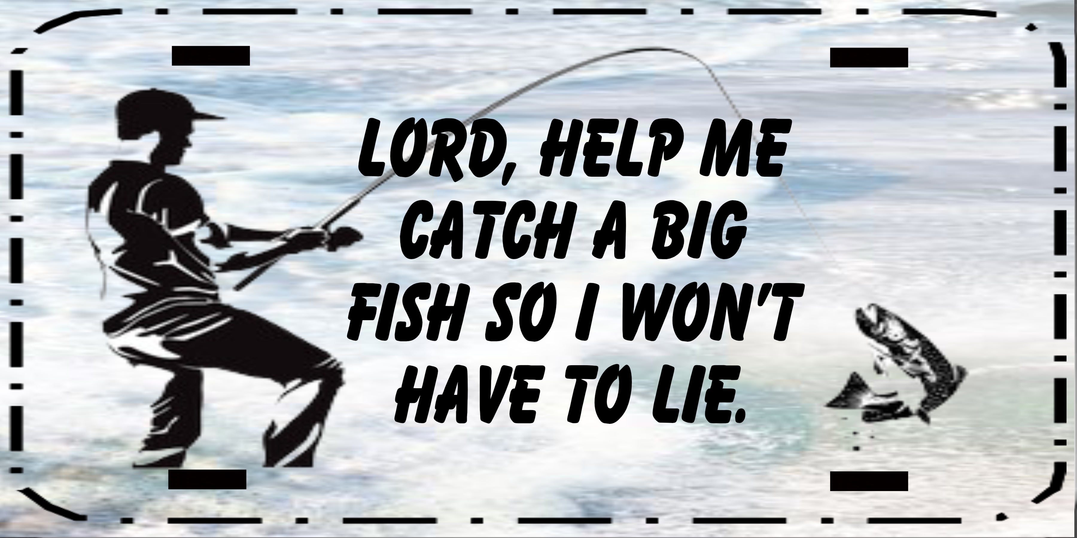 License Vanity Plate Front Plate Clever Funny Custom Plate Car Tag LORD  HELP ME CATCH A BIG FISH Sublimation on Metal Gift Idea