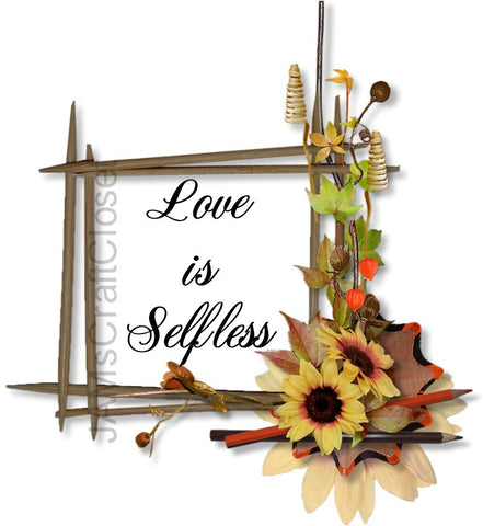 LOVE IS SELFLESS - DIGITAL GRAPHICS  This file contains 4 graphics...  My digital PNG and JPEG Graphic downloads for the creative crafter are graphic files for those that use the Sublimation or Waterslide techniques - JAMsCraftCloset