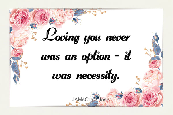 LOVING YOU WAS A NECESSITY - DIGITAL GRAPHICS  This file contains 4 graphics...  My digital PNG and JPEG Graphic downloads for the creative crafter are graphic files for those that use the Sublimation or Waterslide techniques - JAMsCraftCloset