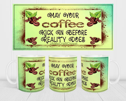 MUG Coffee Full Wrap Sublimation Digital Graphic Design Download MAY YOUR COFFEE KICK IN BEFORE REALITY DOES SVG-PNG Crafters Delight- Digital Graphic Design - JAMsCraftCloset 