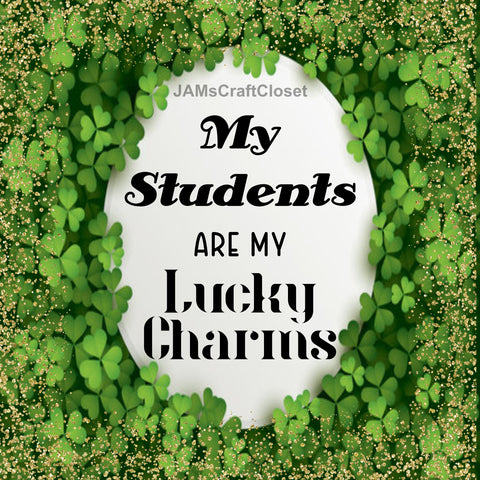 MY STUDENTS ARE MY LUCKY CHARMS Digital Graphic Design PNG-JPEG-SVG Download Teacher Saint Patricks Day Crafters Delight - DIGITAL GRAPHIC DESIGN - JAMsCraftCloset