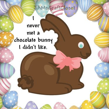 NEVER MET A CHOCOLATE BUNNY I DIDNT LIKE- DIGITAL GRAPHICS  My digital SVG, PNG and JPEG Graphic downloads for the creative crafter are graphic files for those that use the Sublimation or Waterslide techniques - JAMsCraftCloset