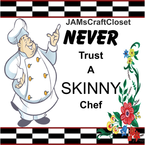 NEVER TRUST A SKINNY CHEF -  DIGITAL GRAPHICS  My digital SVG, PNG and JPEG Graphic downloads for the creative crafter are graphic files for those that use the Sublimation or Waterslide techniques - JAMsCraftCloset