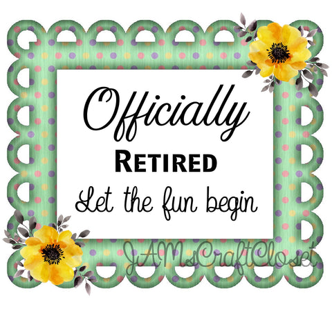 OFFICIALLY RETIRED FUN BEGINS - DIGITAL GRAPHICS  My digital SVG, PNG and JPEG Graphic downloads for the creative crafter are graphic files for those that use the Sublimation or Waterslide techniques - JAMsCraftCloset