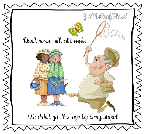 OLD PEOPLE ARE NOT STUPID - DIGITAL GRAPHICS  My digital SVG, PNG and JPEG Graphic downloads for the creative crafter are graphic files for those that use the Sublimation or Waterslide techniques - JAMsCraftCloset