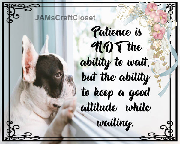 PATIENCE IS NOT THE ABILITY TO WAIT Digital Graphic SVG-PNG-JPEG Download Positive Saying Love Crafters Delight - JAMsCraftCloset