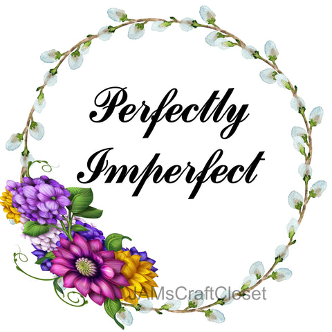 PERFECTLY IMPERFECT - DIGITAL GRAPHICS  My digital SVG, PNG and JPEG Graphic downloads for the creative crafter are graphic files for those that use the Sublimation or Waterslide techniques - JAMsCraftCloset