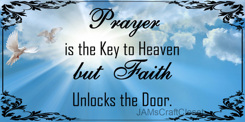 PRAYER IS THE KEY TO HEAVEN BUT FAITH UNLOCKS THE DOOR - DIGITAL GRAPHICS  This file contains 4 graphics...  My digital PNG and JPEG Graphic downloads for the creative crafter are graphic files for those that use the Sublimation or Waterslide techniques - JAMsCraftCloset