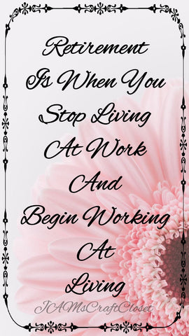 RETIREMENT STOP LIVING AT WORK - DIGITAL GRAPHICS  My digital SVG, PNG and JPEG Graphic downloads for the creative crafter are graphic files for those that use the Sublimation or Waterslide techniques - JAMsCraftCloset