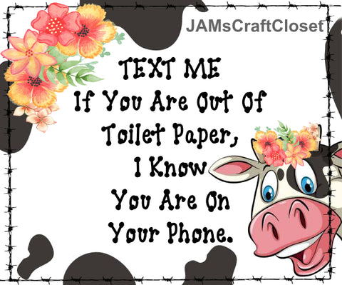 TEXT ME IF YOU ARE OUT OF TOILET PAPER -  DIGITAL GRAPHICS  My digital SVG, PNG and JPEG Graphic downloads for the creative crafter are graphic files for those that use the Sublimation or Waterslide techniques - JAMsCraftCloset