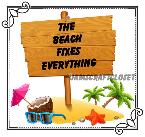 THE BEACH FIXES EVERYTHING - DIGITAL GRAPHICS  My digital SVG, PNG and JPEG Graphic downloads for the creative crafter are graphic files for those that use the Sublimation or Waterslide techniques - JAMsCraftCloset