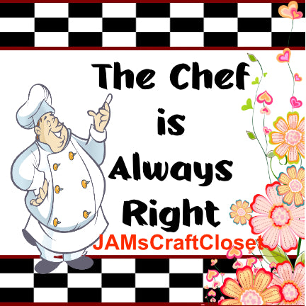 THE CHEF IS ALWAYS RIGHT -  DIGITAL GRAPHICS  My digital SVG, PNG and JPEG Graphic downloads for the creative crafter are graphic files for those that use the Sublimation or Waterslide techniques - JAMsCraftCloset