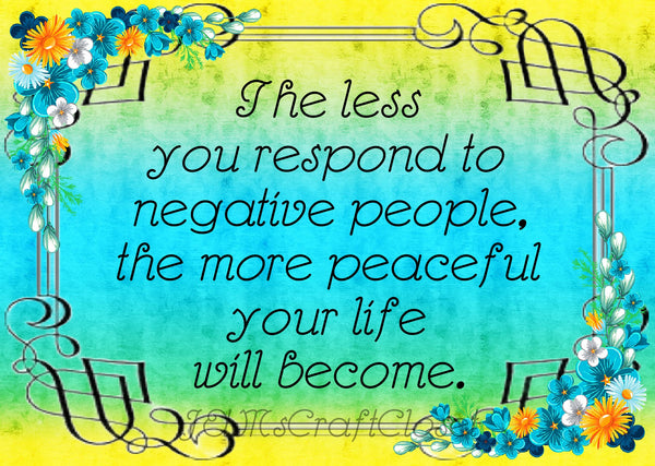 THE LESS YOU RESPOND TO NEGATIVE PEOPLE - DIGITAL GRAPHICS  My digital SVG, PNG and JPEG Graphic downloads for the creative crafter are graphic files for those that use the Sublimation or Waterslide techniques - JAMsCraftCloset