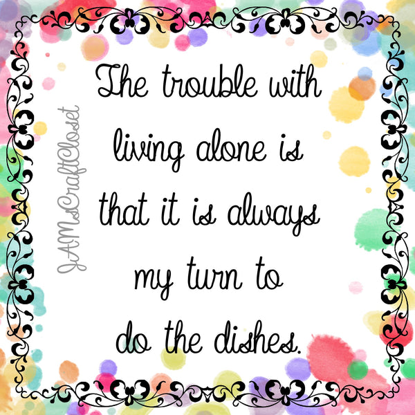 THE TROUBLE WITH LIVING ALONE - DIGITAL GRAPHICS  My digital SVG, PNG and JPEG Graphic downloads for the creative crafter are graphic files for those that use the Sublimation or Waterslide techniques - JAMsCraftCloset