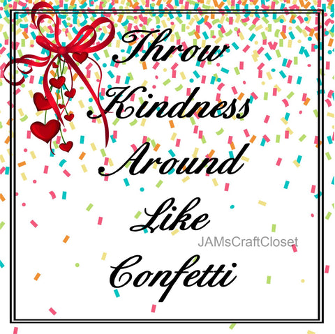 THROW KINDNESS LIKE CONFETTI - DIGITAL GRAPHICS  This file contains 4 graphics...  My digital PNG and JPEG Graphic downloads for the creative crafter are graphic files for those that use the Sublimation or Waterslide techniques - JAMsCraftCloset