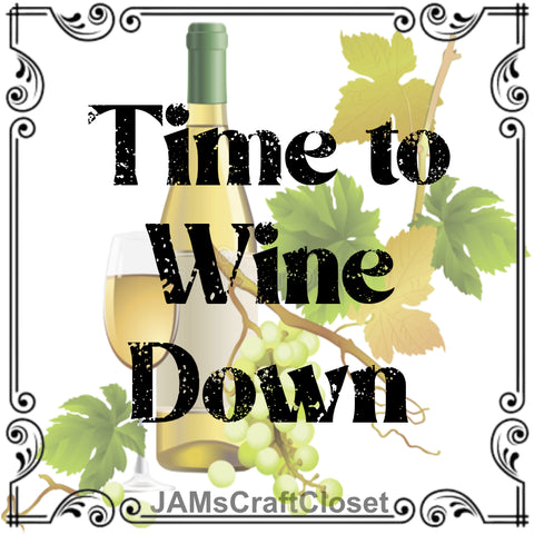 Digital Graphic Design SVG-PNG-JPEG Download Positive Saying Wine Sayings Quotes TIME TO WINE DOWN Crafters Delight - DIGITAL GRAPHICS - JAMsCraftCloset