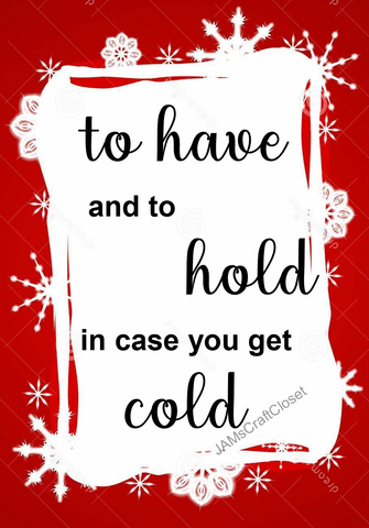 TO HAVE TO HOLD WHEN YOU GET COLD - DIGITAL GRAPHICS  This file contains 4 graphics..  My digital PNG and JPEG Graphic downloads for the creative crafter are graphic files for those that use the Sublimation or Waterslide techniques - JAMsCraftCloset