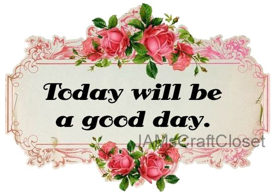 TODAY WILL BE A GOOD DAY - DIGITAL GRAPHICS  My digital SVG, PNG and JPEG Graphic downloads for the creative crafter are graphic files for those that use the Sublimation or Waterslide techniques - JAMsCraftCloset
