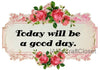 TODAY WILL BE A GOOD DAY - DIGITAL GRAPHICS  My digital SVG, PNG and JPEG Graphic downloads for the creative crafter are graphic files for those that use the Sublimation or Waterslide techniques - JAMsCraftCloset