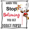 TOILET PAPER Digital Graphic Design SVG-PNG-JPEG Download WHEN YOU STOP BELIEVING YOU GET TOILET PAPER Positive Saying Crafters Delight - JAMsCraftCloset