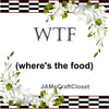 WTF-  WHERE'S THE FOOD -  DIGITAL GRAPHICS  My digital SVG, PNG and JPEG Graphic downloads for the creative crafter are graphic files for those that use the Sublimation or Waterslide techniques - JAMsCraftCloset