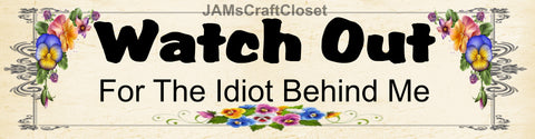 BUMPER STICKER Digital Graphic Sublimation Design SVG-PNG-JPEG Download WATCH OUT FOR THE IDIOT BEHIND ME Crafters Delight - JAMsCraftCloset