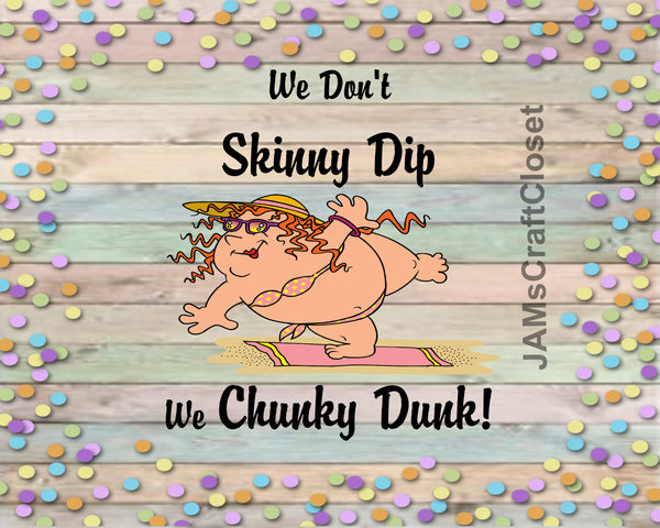 WE DON'T SKINNY DIP WE CHUNKY DUNK - DIGITAL GRAPHICS  My digital SVG, PNG and JPEG Graphic downloads for the creative crafter are graphic files for those that use the Sublimation or Waterslide techniques - JAMsCraftCloset