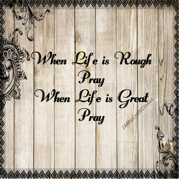 WHEN LIFE IS ROUGH PRAY -  DIGITAL GRAPHICS  This file contains 6 graphics...  My digital SVG, PNG and JPEG Graphic downloads for the creative crafter are graphic files for those that use the Sublimation or Waterslide techniques - JAMsCraftCloset