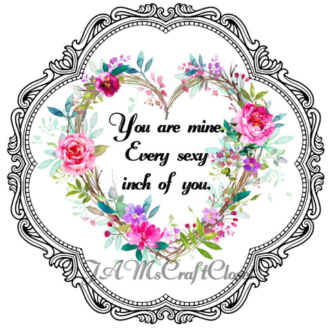 YOU ARE MINE EVERY SEXY INCH - DIGITAL GRAPHICS   My digital SVG, PNG and JPEG Graphic downloads for the creative crafter are graphic files for those that use the Sublimation or Waterslide techniques - JAMsCraftCloset