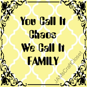 YOU CALL IT CHAOS WE CALL IT FAMILY - DIGITAL GRAPHICS  This file contains 4 graphics...  My digital PNG and JPEG Graphic downloads for the creative crafter are graphic files for those that use the Sublimation or Waterslide techniques - JAMsCraftCloset