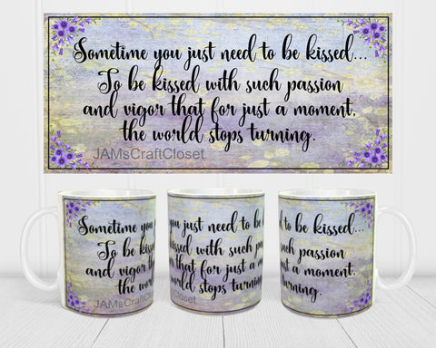 MUG Coffee Full Wrap Sublimation Digital Graphic Design Download YOU JUST NEED TO BE KISSED SVG-PNG Crafters Delight- JAMsCraftCloset - Digital Graphic Design