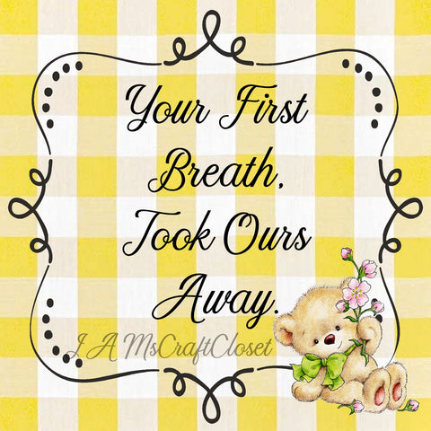 YOUR FIRST BREATH TOOK OURS AWAY - DIGITAL GRAPHICS  My digital SVG, PNG and JPEG Graphic downloads for the creative crafter are graphic files for those that use the Sublimation or Waterslide techniques - JAMsCraftCloset